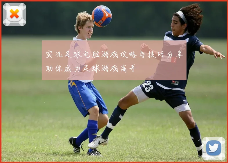 实况足球电脑游戏攻略与技巧分享助你成为足球游戏高手